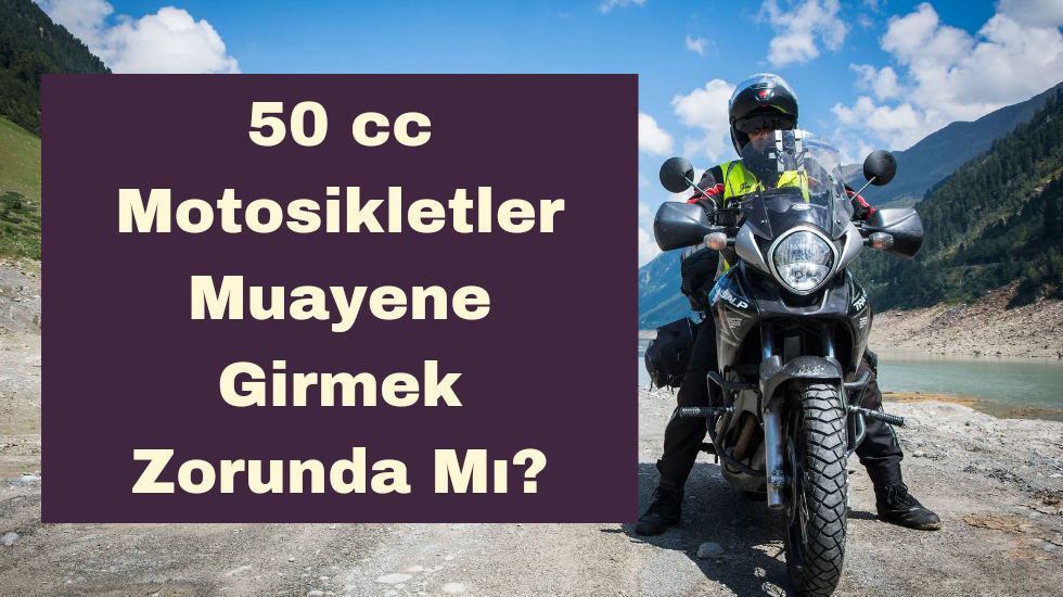 50 cc Motosiklet Muayene Girer Mi? Kaç Yılda Bir Girer? 50 cc motosiklet muayene ister mi? 50 cc motor muayene girer mi?